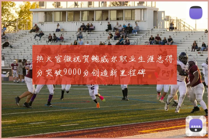 热火官微祝贺鲍威尔职业生涯总得分突破9000分创造新里程碑