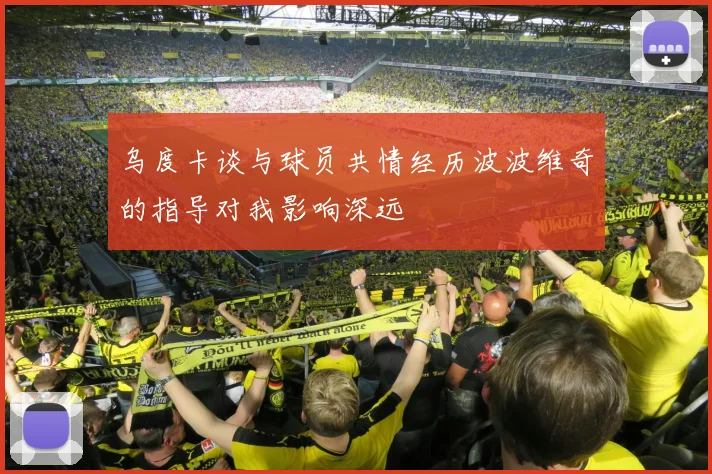 乌度卡谈与球员共情经历波波维奇的指导对我影响深远